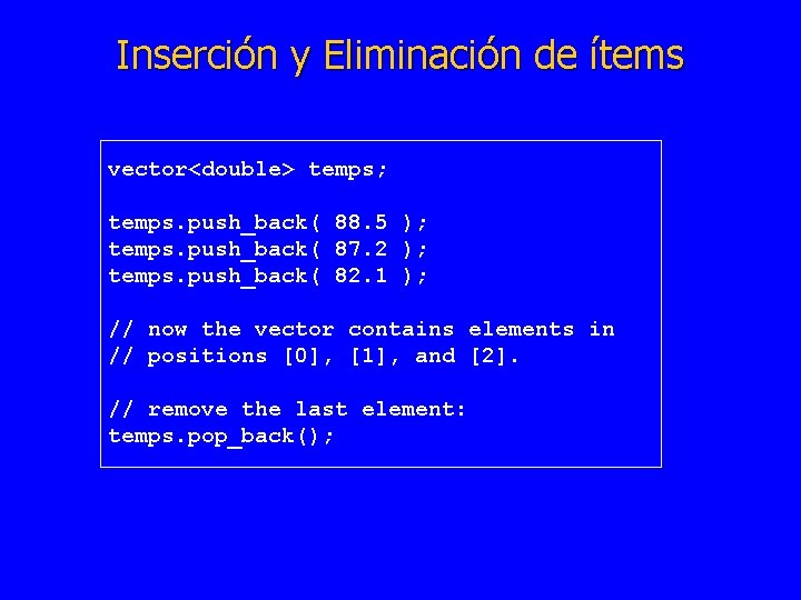 Inserción y Eliminación de ítems vector<double> temps; temps. push_back( 88. 5 ); temps. push_back(