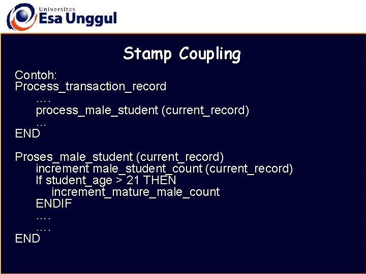 MATERI BELAJAR Stamp Coupling Contoh: Process_transaction_record …. process_male_student (current_record) … END Proses_male_student (current_record) increment