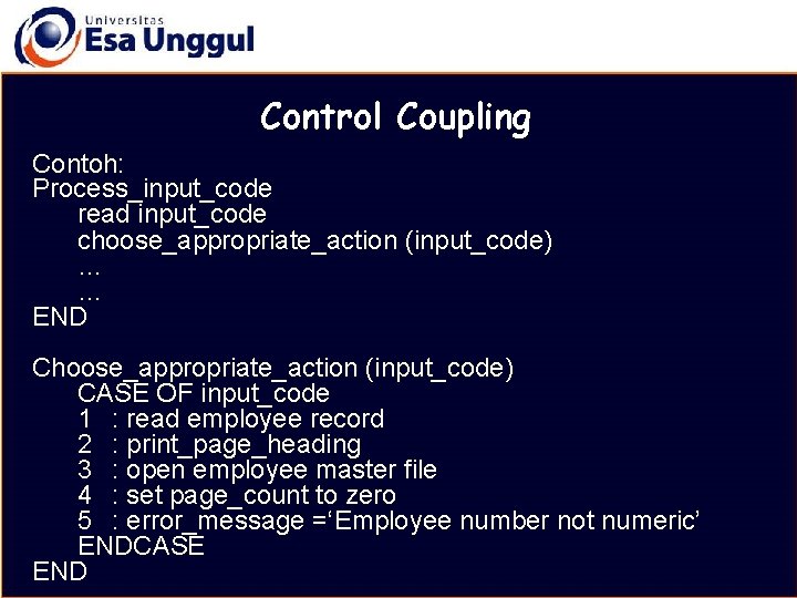 MATERI BELAJAR Control Coupling Contoh: Process_input_code read input_code choose_appropriate_action (input_code) … … END Choose_appropriate_action