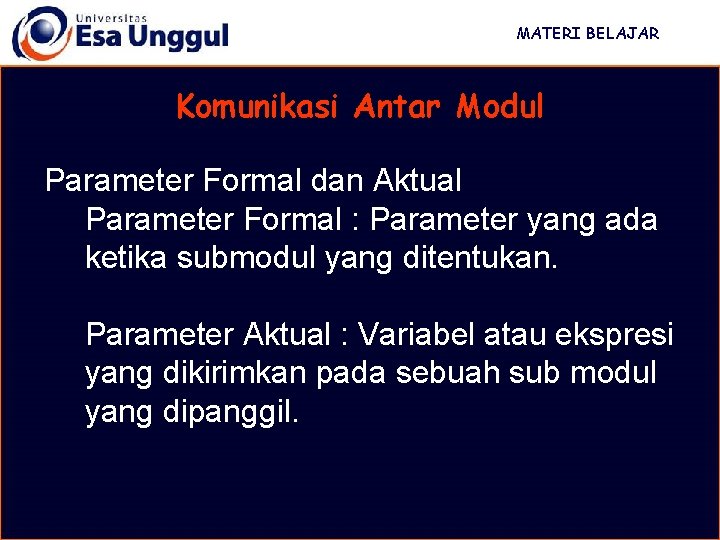 MATERI BELAJAR Komunikasi Antar Modul Parameter Formal dan Aktual Parameter Formal : Parameter yang
