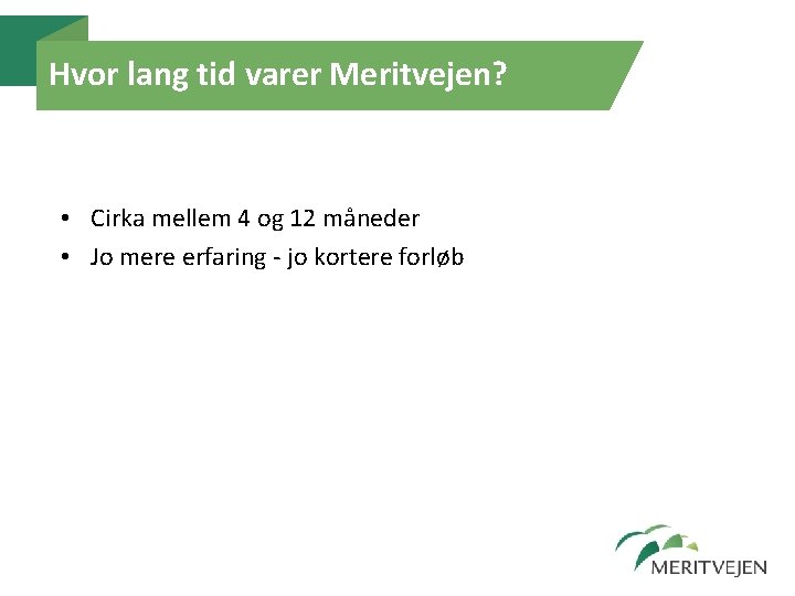Hvor lang tid varer Meritvejen? • Cirka mellem 4 og 12 måneder • Jo Hvor lang tid varer Meritvejen? • Cirka mellem 4 og 12 måneder • Jo
