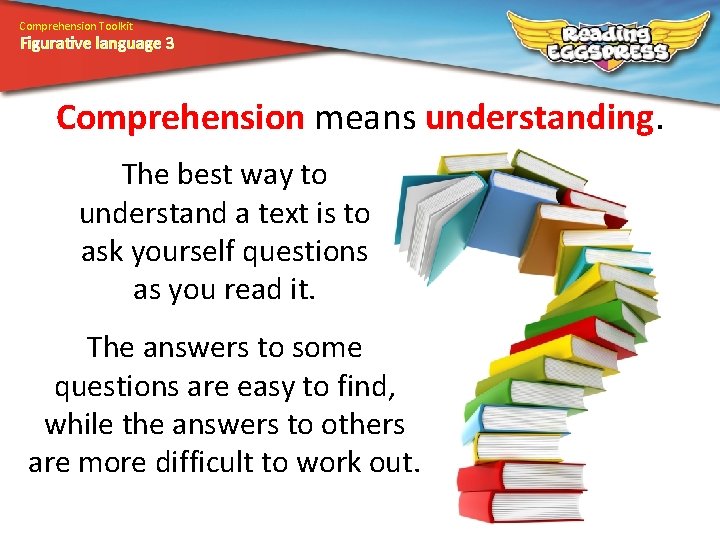 Comprehension Toolkit Figurative language 3 Comprehension means understanding. The best way to understand a