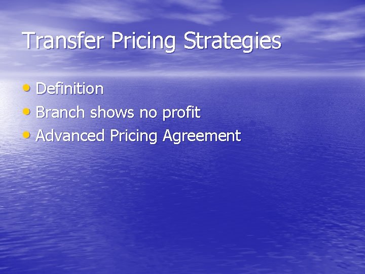 Transfer Pricing Strategies • Definition • Branch shows no profit • Advanced Pricing Agreement
