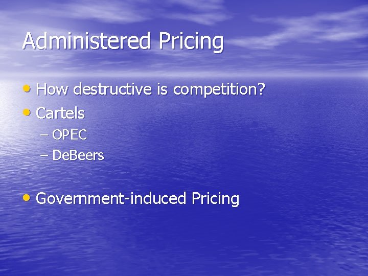 Administered Pricing • How destructive is competition? • Cartels – OPEC – De. Beers