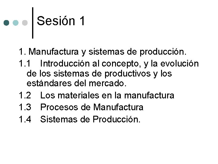 Sesión 1 1. Manufactura y sistemas de producción. 1. 1 Introducción al concepto, y Sesión 1 1. Manufactura y sistemas de producción. 1. 1 Introducción al concepto, y