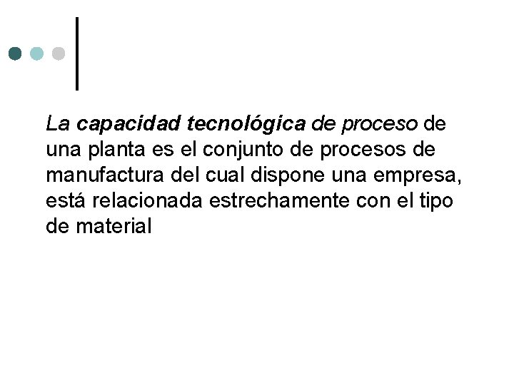 La capacidad tecnológica de proceso de una planta es el conjunto de procesos de La capacidad tecnológica de proceso de una planta es el conjunto de procesos de
