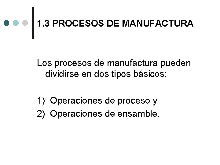 1. 3 PROCESOS DE MANUFACTURA Los procesos de manufactura pueden dividirse en dos tipos 1. 3 PROCESOS DE MANUFACTURA Los procesos de manufactura pueden dividirse en dos tipos