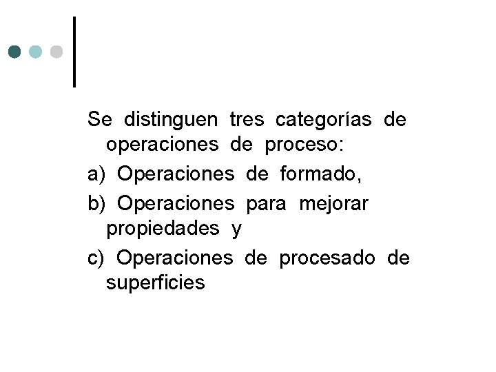 Se distinguen tres categorías de operaciones de proceso: a) Operaciones de formado, b) Operaciones Se distinguen tres categorías de operaciones de proceso: a) Operaciones de formado, b) Operaciones