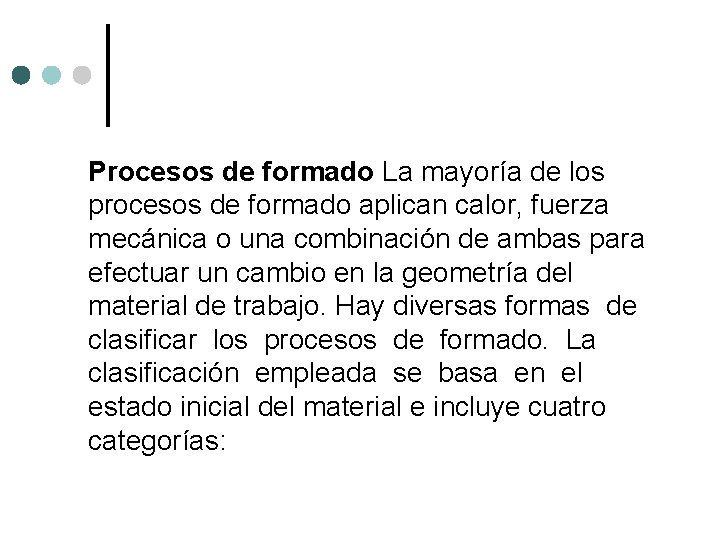 Procesos de formado La mayoría de los procesos de formado aplican calor, fuerza mecánica Procesos de formado La mayoría de los procesos de formado aplican calor, fuerza mecánica
