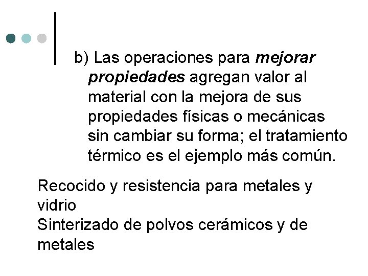 b) Las operaciones para mejorar propiedades agregan valor al material con la mejora de b) Las operaciones para mejorar propiedades agregan valor al material con la mejora de
