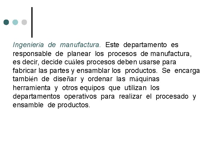 Ingeniería de manufactura. Este departamento es responsable de planear los procesos de manufactura, es Ingeniería de manufactura. Este departamento es responsable de planear los procesos de manufactura, es