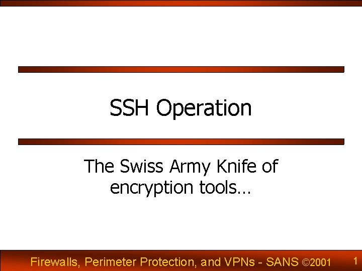 SSH Operation The Swiss Army Knife of encryption tools… Firewalls, Perimeter Protection, and VPNs