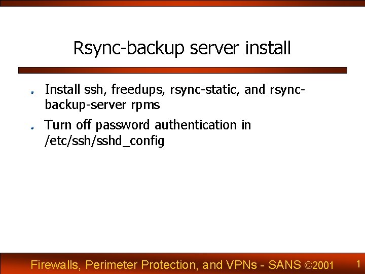 Rsync-backup server install Install ssh, freedups, rsync-static, and rsyncbackup-server rpms Turn off password authentication