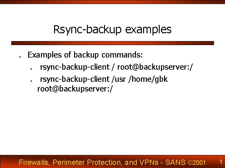 Rsync-backup examples Examples of backup commands: rsync-backup-client / root@backupserver: / rsync-backup-client /usr /home/gbk root@backupserver: