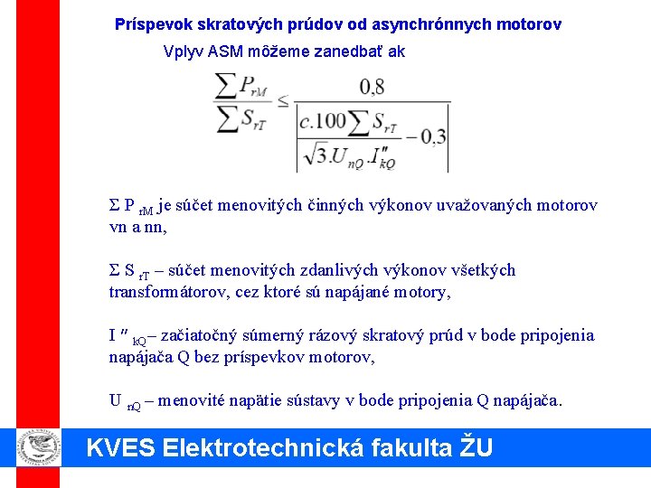 Príspevok skratových prúdov od asynchrónnych motorov Vplyv ASM môžeme zanedbať ak Σ P r.