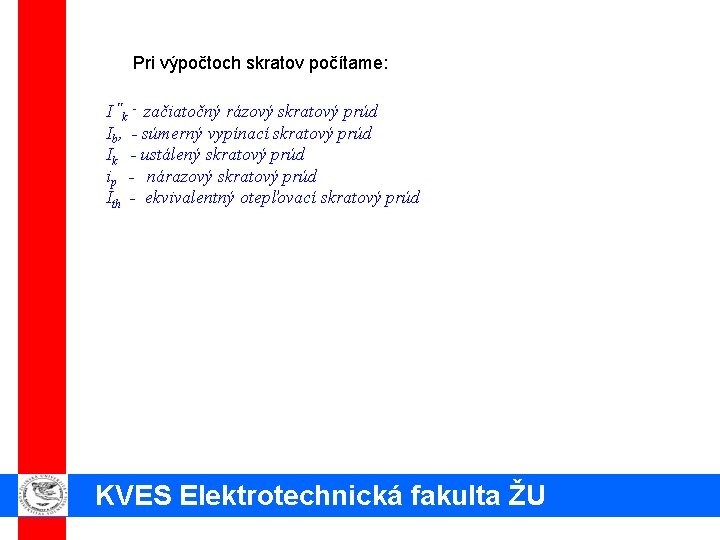 Pri výpočtoch skratov počítame: I "k - začiatočný rázový skratový prúd Ib, - súmerný