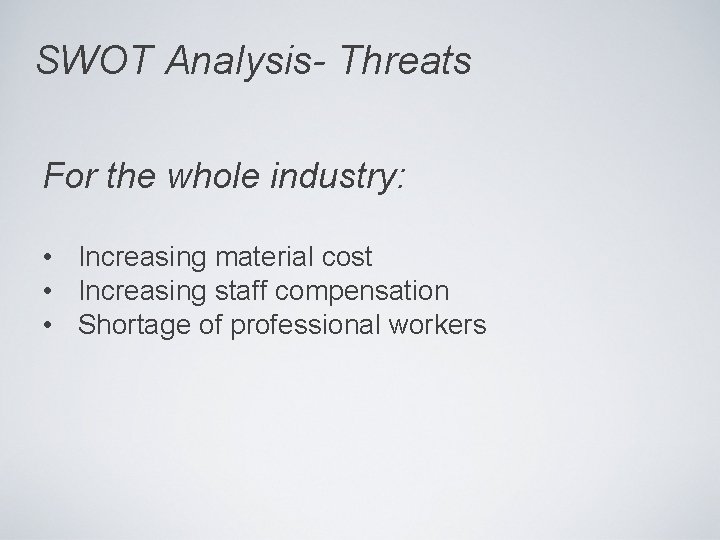 SWOT Analysis- Threats For the whole industry: • Increasing material cost • Increasing staff