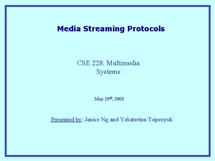 Media Streaming Protocols CSE 228: Multimedia Systems May 29 th, 2003 Presented by: Janice