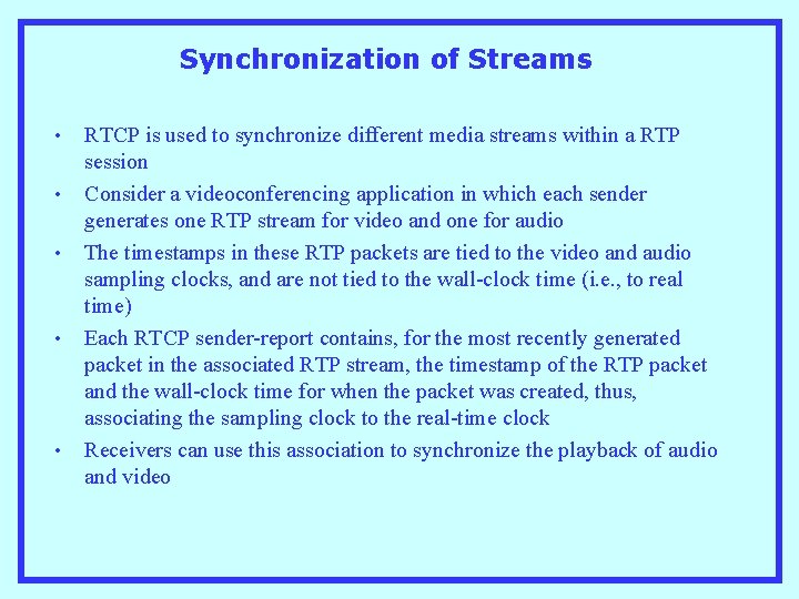 Synchronization of Streams • • • RTCP is used to synchronize different media streams