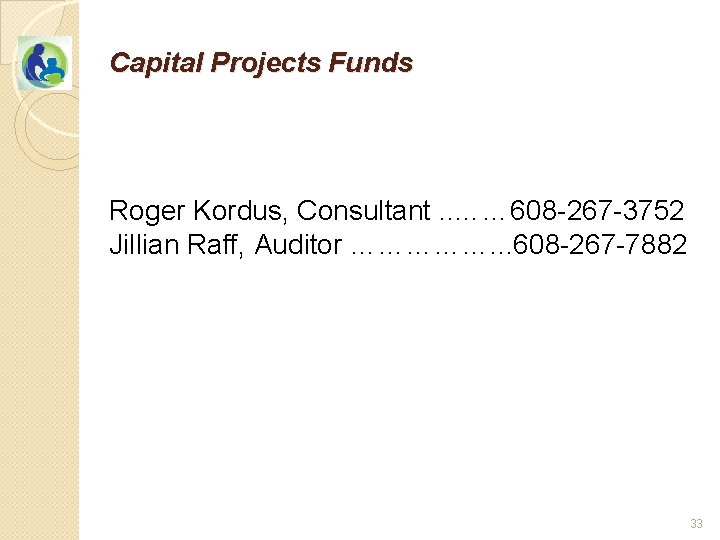 Capital Projects Funds Roger Kordus, Consultant. . …… 608 -267 -3752 Jillian Raff, Auditor