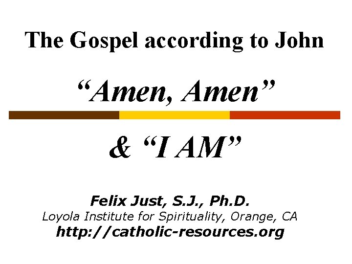 The Gospel according to John “Amen, Amen” & “I AM” Felix Just, S. J.