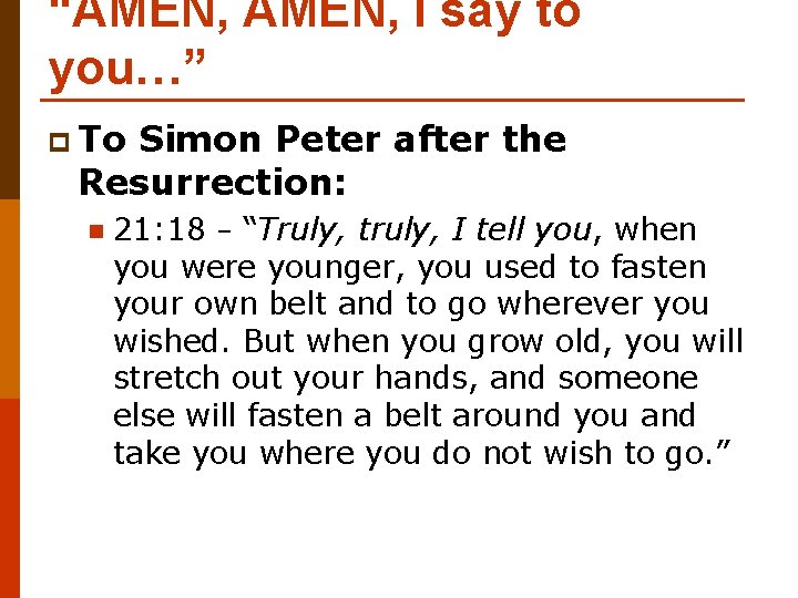 “AMEN, I say to you…” p To Simon Peter after the Resurrection: n 21: