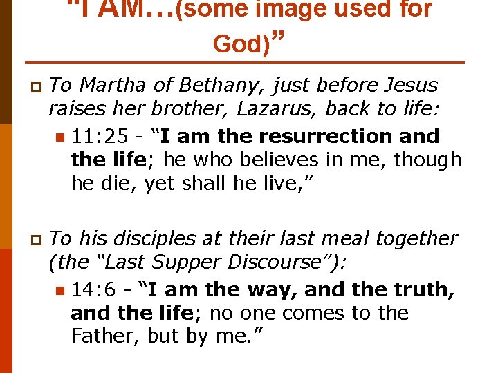 “I AM…(some image used for God)” p To Martha of Bethany, just before Jesus