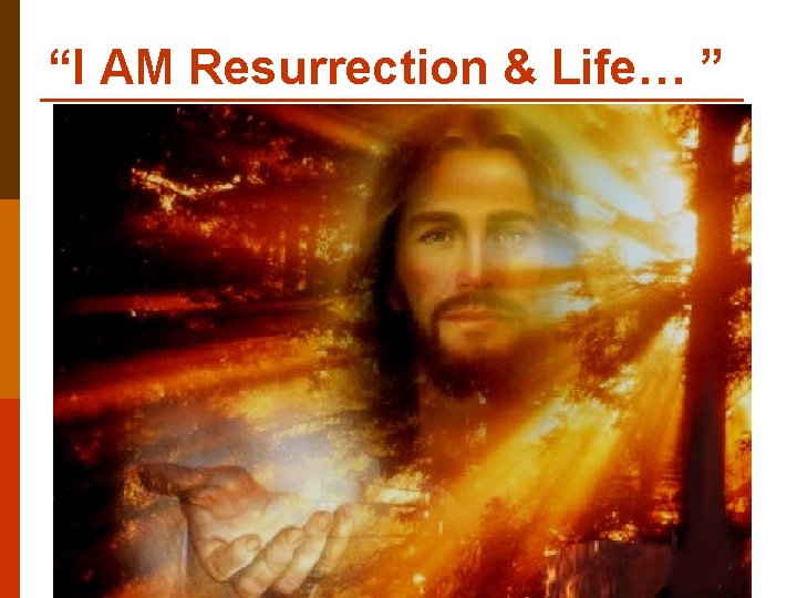“I AM Resurrection & Life… ” 