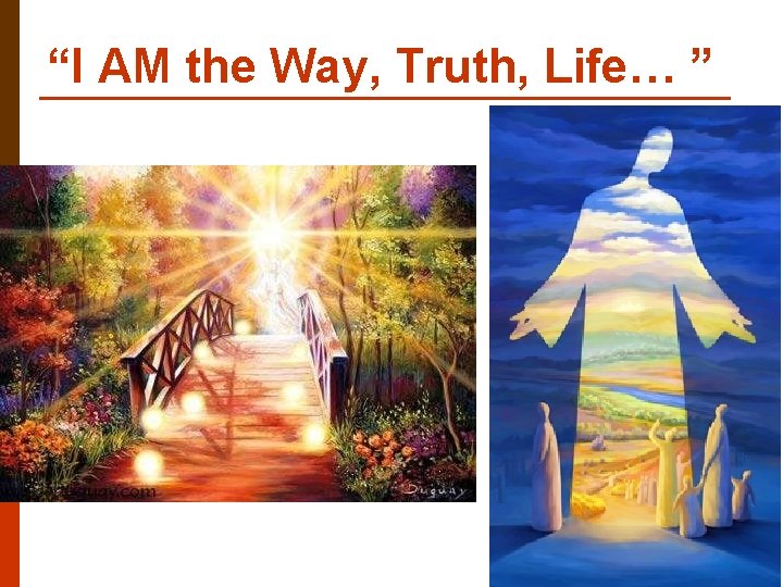 “I AM the Way, Truth, Life… ” 