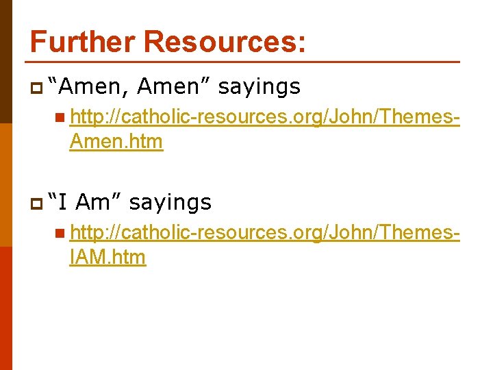 Further Resources: p “Amen, Amen” sayings n http: //catholic-resources. org/John/Themes- Amen. htm p “I