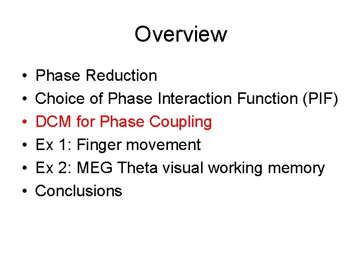 Overview • • • Phase Reduction Choice of Phase Interaction Function (PIF) DCM for Overview • • • Phase Reduction Choice of Phase Interaction Function (PIF) DCM for