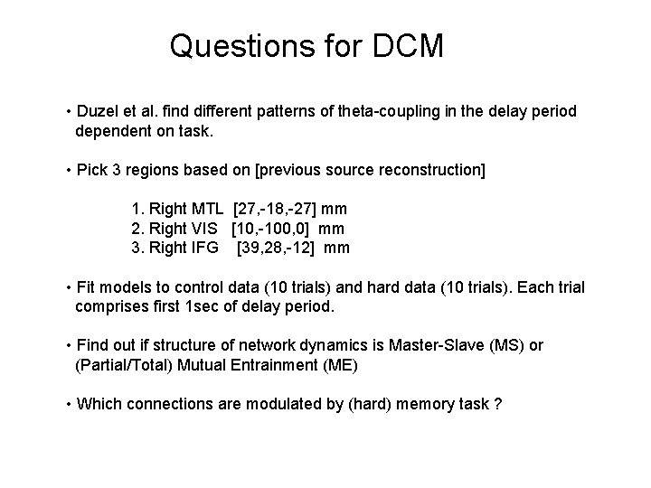 Questions for DCM • Duzel et al. find different patterns of theta-coupling in the Questions for DCM • Duzel et al. find different patterns of theta-coupling in the