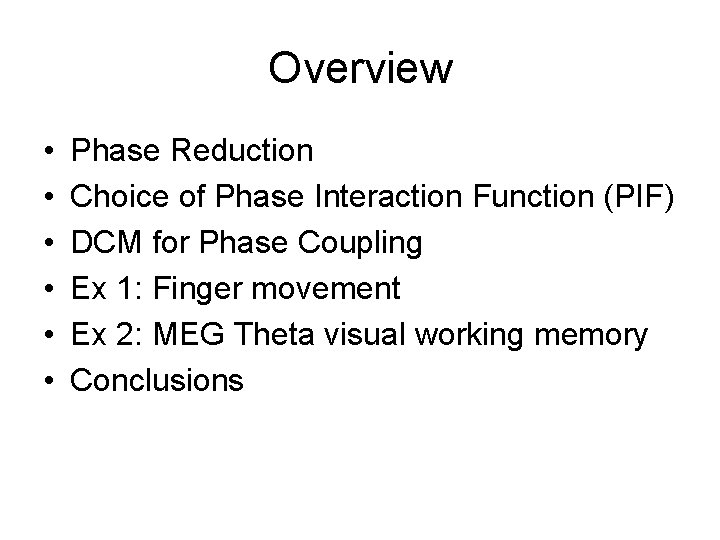 Overview • • • Phase Reduction Choice of Phase Interaction Function (PIF) DCM for Overview • • • Phase Reduction Choice of Phase Interaction Function (PIF) DCM for