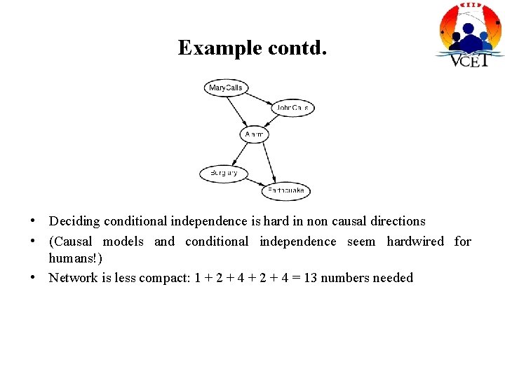 Example contd. • Deciding conditional independence is hard in non causal directions • (Causal