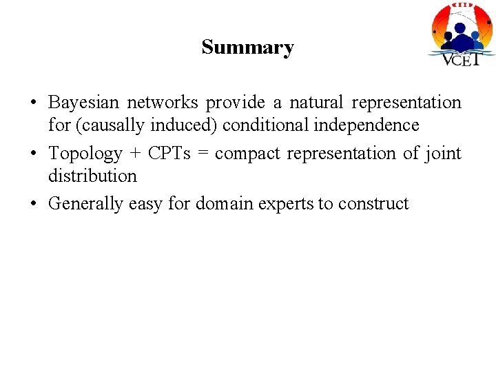 Summary • Bayesian networks provide a natural representation for (causally induced) conditional independence •