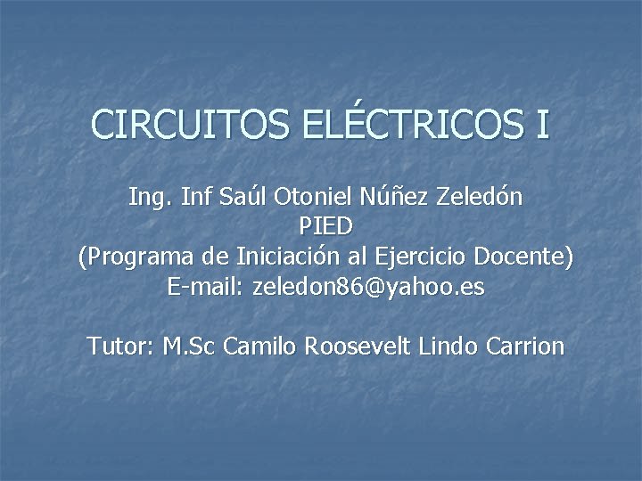 CIRCUITOS ELÉCTRICOS I Ing. Inf Saúl Otoniel Núñez Zeledón PIED (Programa de Iniciación al