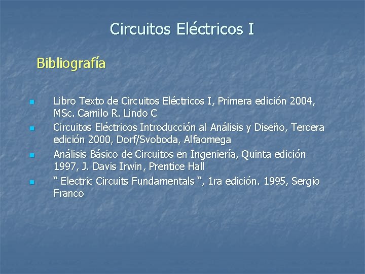 Circuitos Eléctricos I Bibliografía n n Libro Texto de Circuitos Eléctricos I, Primera edición
