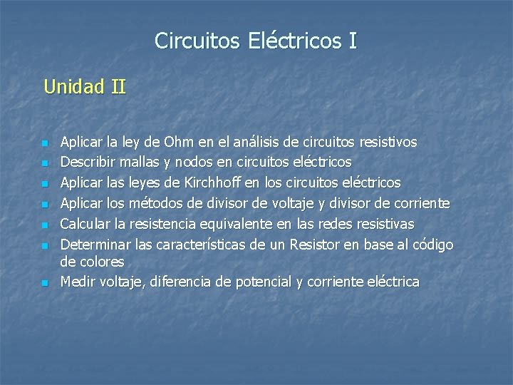 Circuitos Eléctricos I Unidad II n n n n Aplicar la ley de Ohm