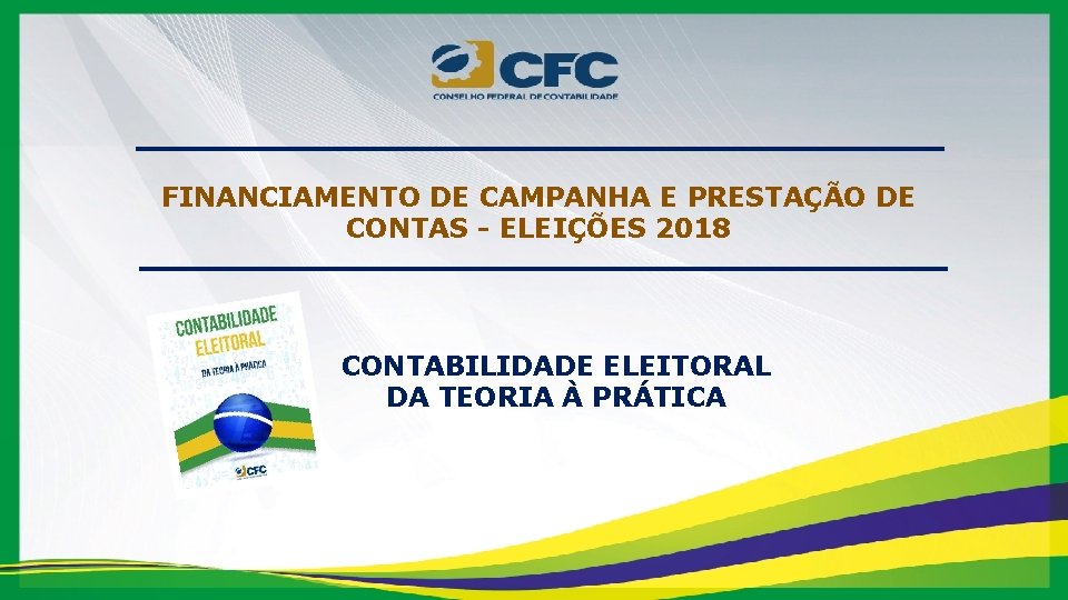 FINANCIAMENTO DE CAMPANHA E PRESTAÇÃO DE CONTAS - ELEIÇÕES 2018 CONTABILIDADE ELEITORAL DA TEORIA