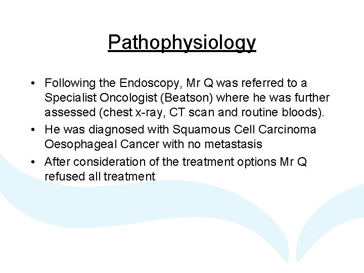 Pathophysiology • Following the Endoscopy, Mr Q was referred to a Specialist Oncologist (Beatson)