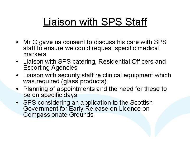 Liaison with SPS Staff • Mr Q gave us consent to discuss his care