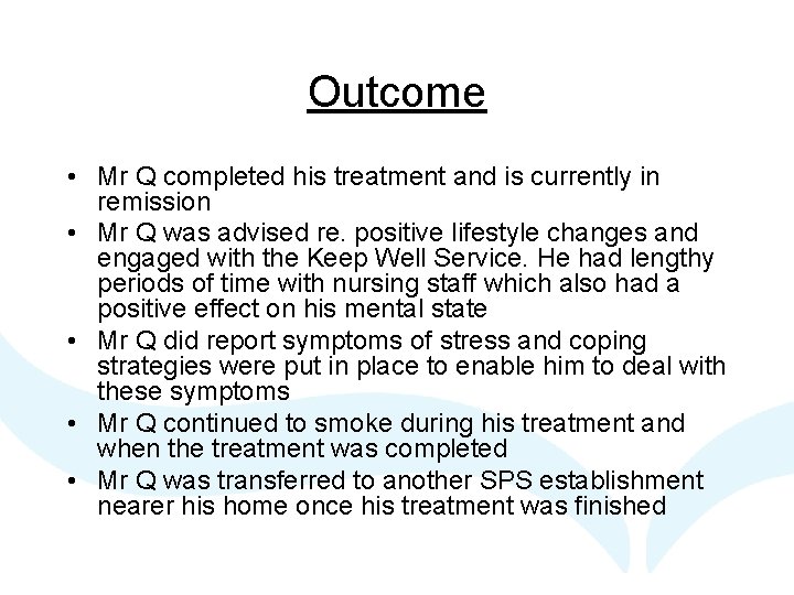 Outcome • Mr Q completed his treatment and is currently in remission • Mr