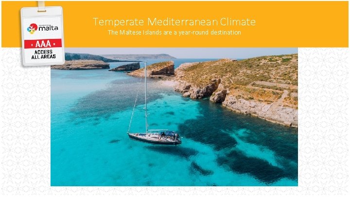 Temperate Mediterranean Climate The Maltese Islands are a year-round destination Temperate Mediterranean Climate The Maltese Islands are a year-round destination