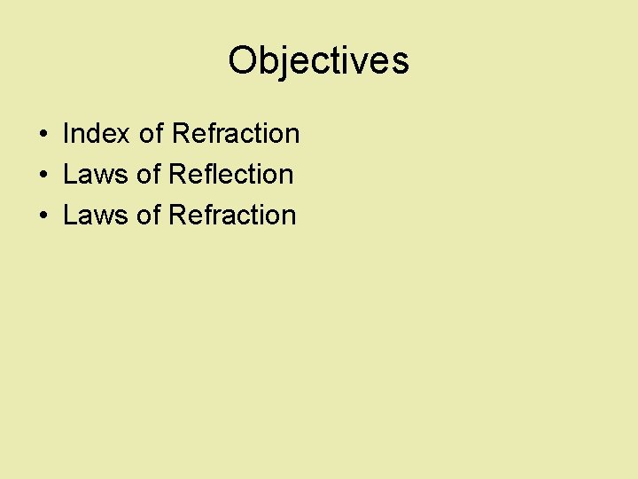 Objectives • Index of Refraction • Laws of Reflection • Laws of Refraction 