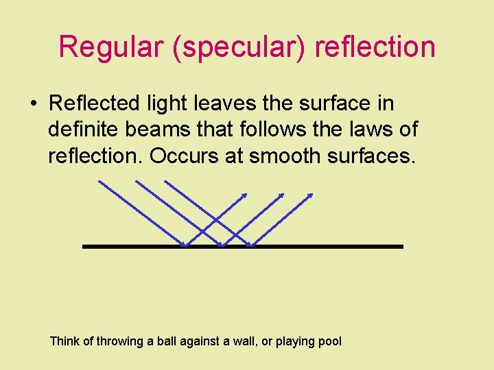 Regular (specular) reflection • Reflected light leaves the surface in definite beams that follows