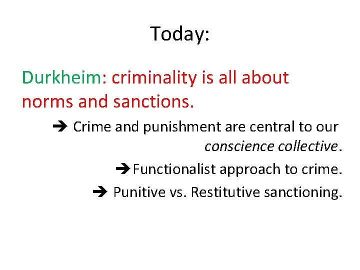 Today: Durkheim: criminality is all about norms and sanctions. Crime and punishment are central