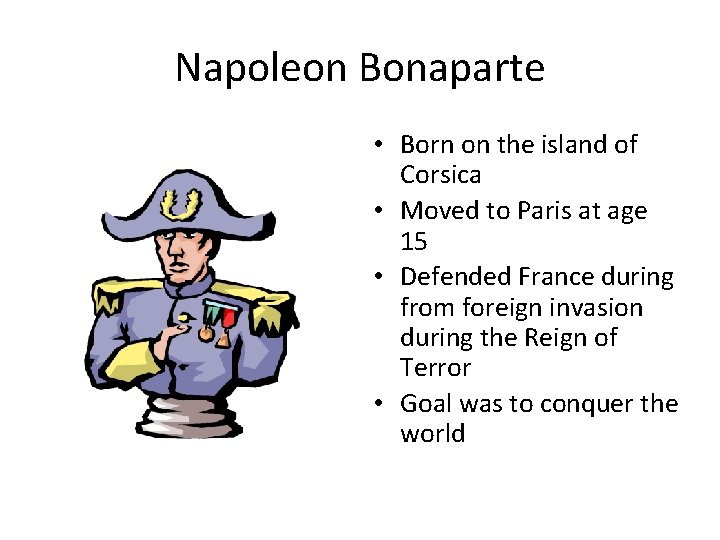 Napoleon Bonaparte • Born on the island of Corsica • Moved to Paris at