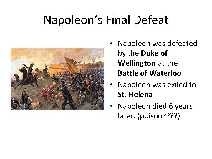 Napoleon’s Final Defeat • Napoleon was defeated by the Duke of Wellington at the