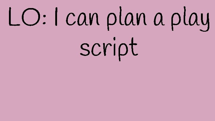 LO: I can plan a play script 