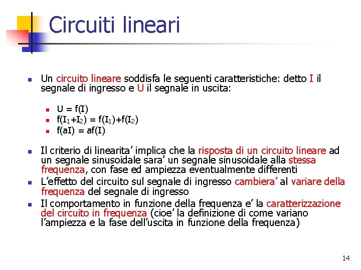 Circuiti lineari n Un circuito lineare soddisfa le seguenti caratteristiche: detto I il segnale Circuiti lineari n Un circuito lineare soddisfa le seguenti caratteristiche: detto I il segnale